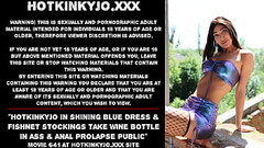 Hotkinkyjo in shining blue dress &amp_ fishnet stockings take wine bottle in ass &amp_ anal prolapse Thumb