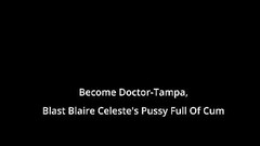 Become Doctor-Tampa, Blast Blaire Celeste'_s Pussy Full Of Cum On BlastABitch - Reup Thumb